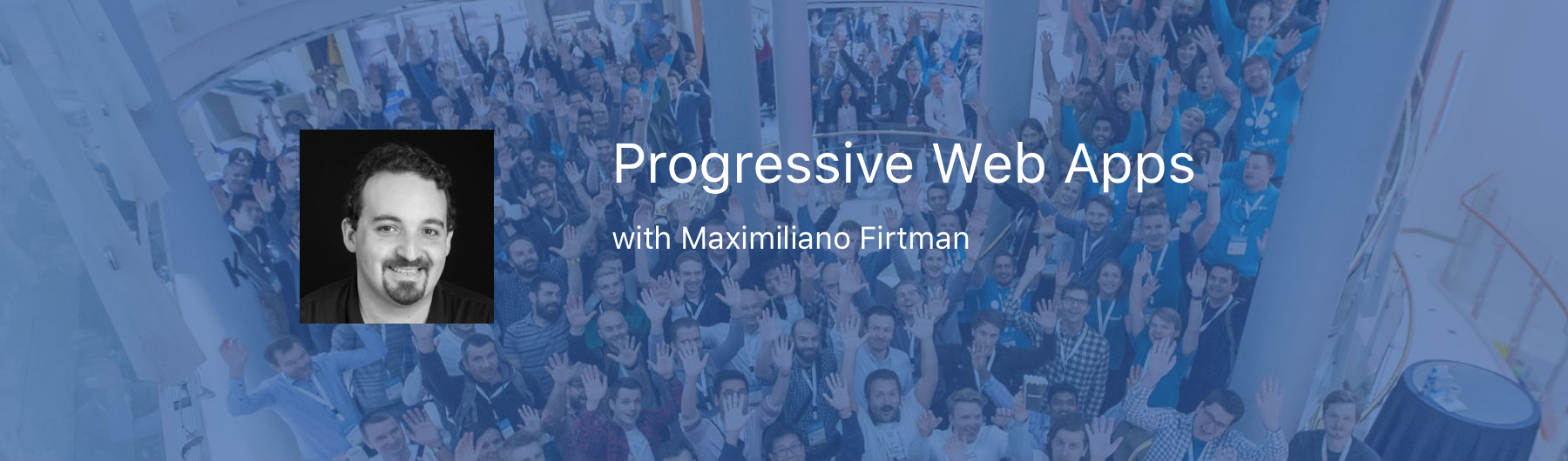 Workshop: Progressive Web Apps with Maximiliano Firtman