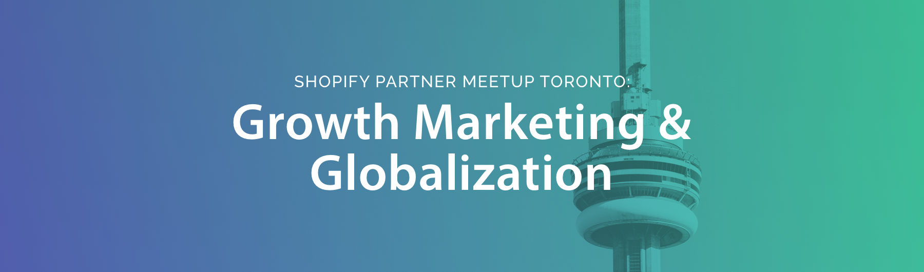 Shopify Partner Meetup Toronto: Growth Marketing & Globalization