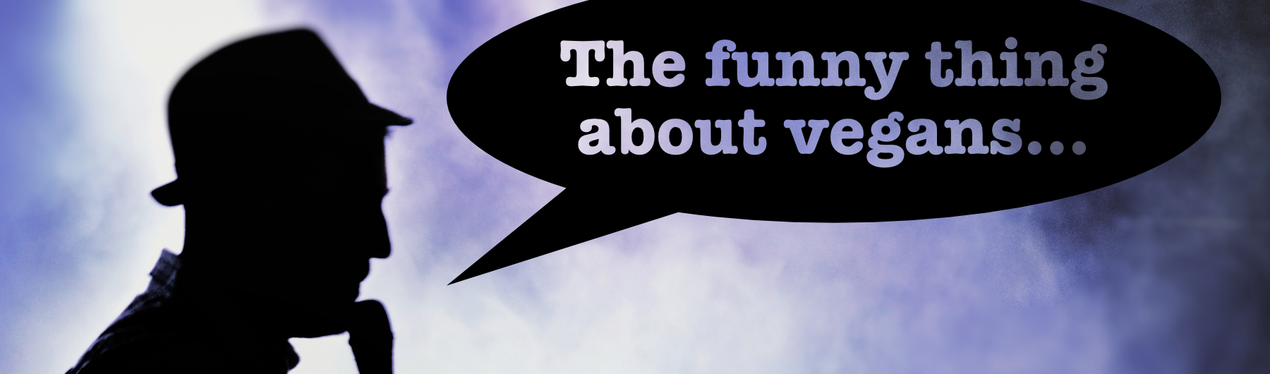 The funny thing about vegans...