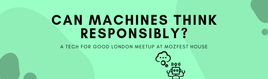 “Can machines think responsibly?” – a London Tech for Good meetup